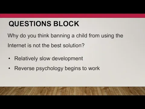 QUESTIONS BLOCK Why do you think banning a child from using the