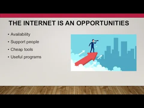 THE INTERNET IS AN OPPORTUNITIES Availability Support people Cheap tools Useful programs