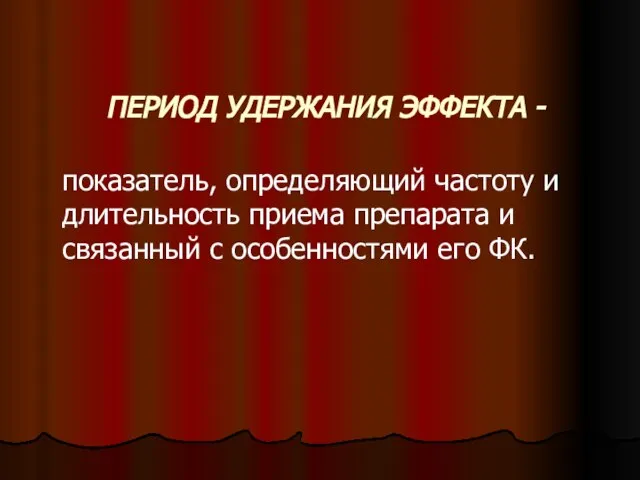 ПЕРИОД УДЕРЖАНИЯ ЭФФЕКТА - показатель, определяющий частоту и длительность приема препарата и