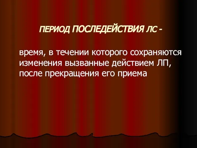 ПЕРИОД ПОСЛЕДЕЙСТВИЯ ЛС - время, в течении которого сохраняются изменения вызванные действием