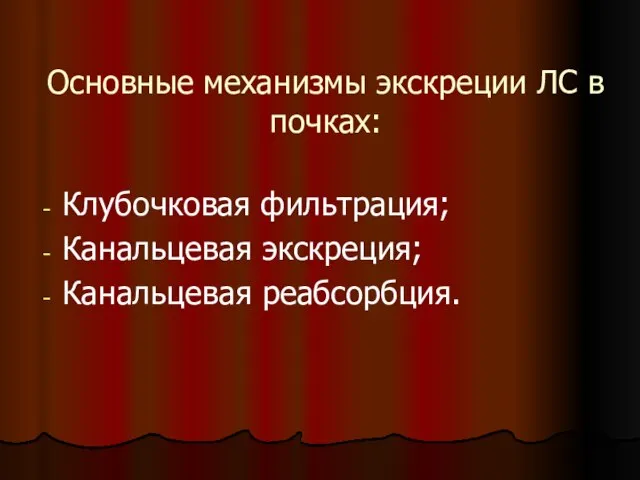 Основные механизмы экскреции ЛС в почках: Клубочковая фильтрация; Канальцевая экскреция; Канальцевая реабсорбция.