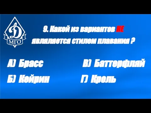 9. Какой из вариантов НЕ являляется стилем плавания ? А) Брасс Б)