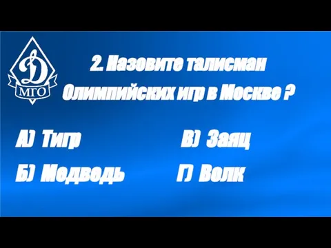 2. Назовите талисман Олимпийских игр в Москве ? А) Тигр Б) Медведь В) Заяц Г) Волк