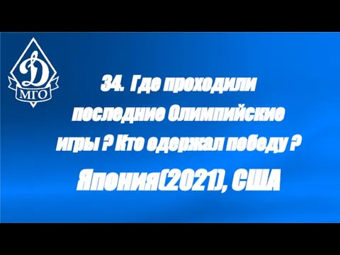 34. Где проходили последние Олимпийские игры ? Кто одержал победу ? Япония(2021), США