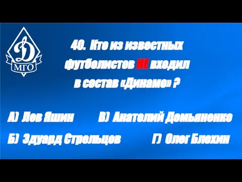40. Кто из известных футболистов НЕ входил в состав «Динамо» ? А)