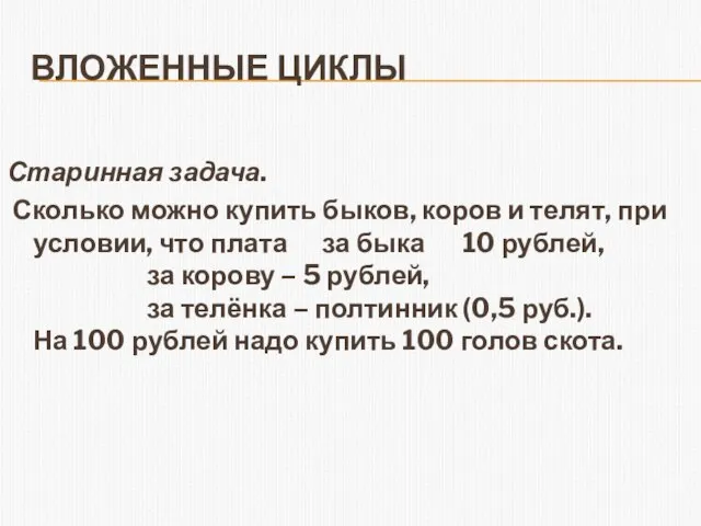 ВЛОЖЕННЫЕ ЦИКЛЫ Старинная задача. Сколько можно купить быков, коров и телят, при