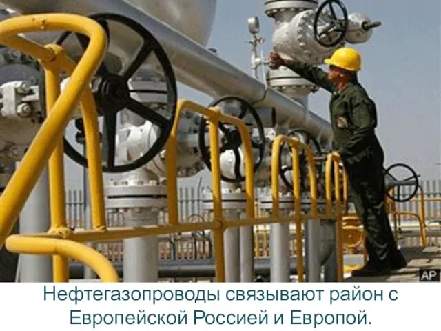 Нефтегазопроводы связывают район с Европейской Россией и Европой.