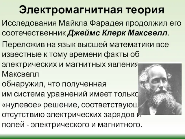 Электромагнитная теория Исследования Майкла Фарадея продолжил его соотечественник Джеймс Клерк Максвелл. Переложив