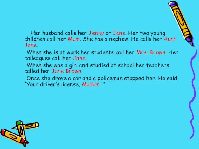 Her husband calls her Jenny or Jane. Her two young children call