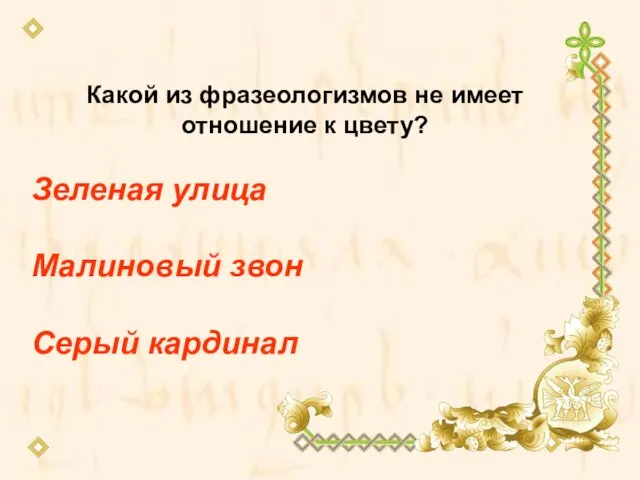 Какой из фразеологизмов не имеет отношение к цвету? Зеленая улица Малиновый звон Серый кардинал