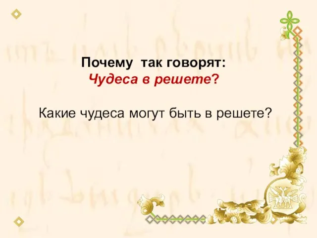 Почему так говорят: Чудеса в решете? Какие чудеса могут быть в решете?