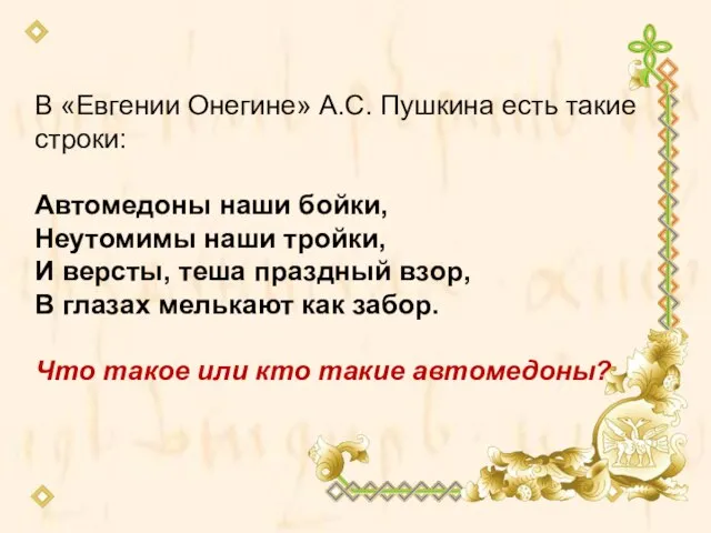 В «Евгении Онегине» А.С. Пушкина есть такие строки: Автомедоны наши бойки, Неутомимы