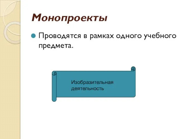 Монопроекты Проводятся в рамках одного учебного предмета. Изобразительная деятельность