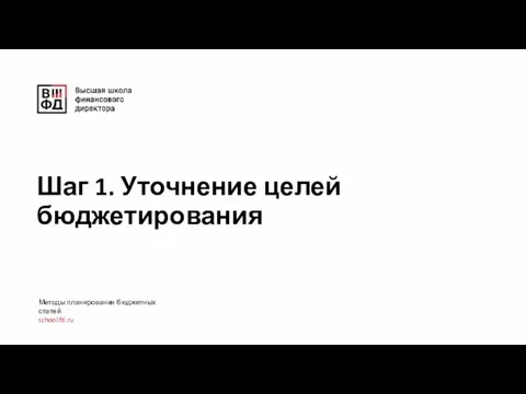 Шаг 1. Уточнение целей бюджетирования Методы планирования бюджетных статей school.fd.ru