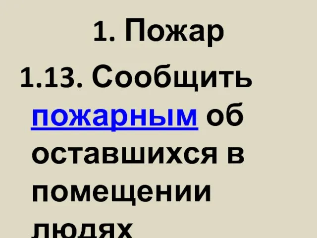 1. Пожар 1.13. Сообщить пожарным об оставшихся в помещении людях