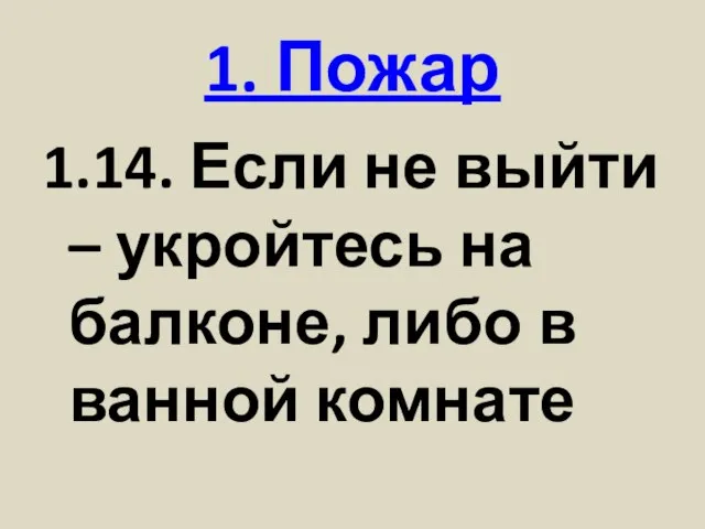 1. Пожар 1.14. Если не выйти – укройтесь на балконе, либо в ванной комнате