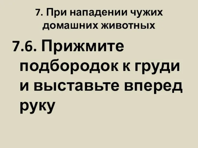 7. При нападении чужих домашних животных 7.6. Прижмите подбородок к груди и выставьте вперед руку