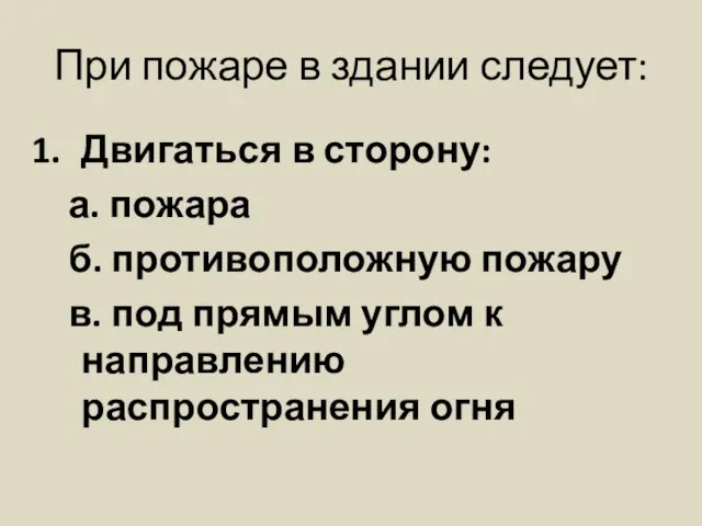 При пожаре в здании следует: Двигаться в сторону: а. пожара б. противоположную