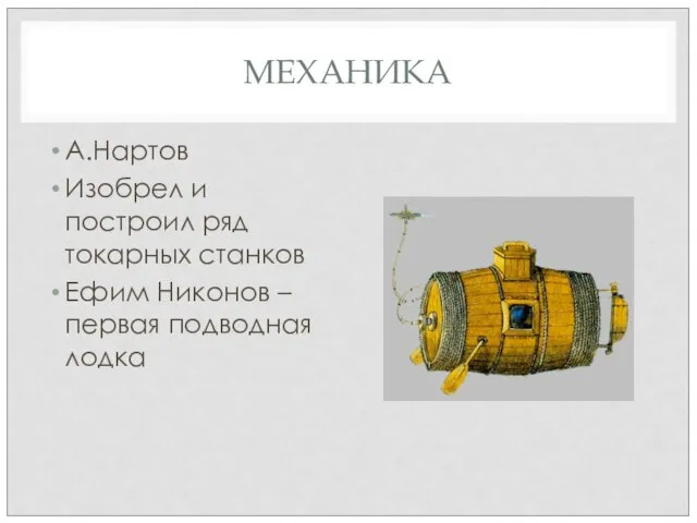 МЕХАНИКА А.Нартов Изобрел и построил ряд токарных станков Ефим Никонов –первая подводная лодка