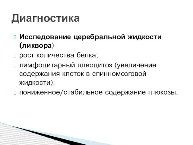 Исследование церебральной жидкости (ликвора) рост количества белка; лимфоцитарный плеоцитоз (увеличение содержания клеток