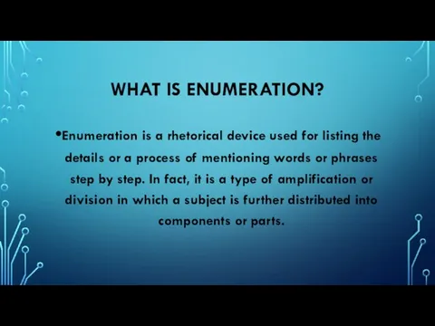 WHAT IS ENUMERATION? Enumeration is a rhetorical device used for listing the
