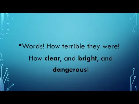 Words! How terrible they were! How clear, and bright, and dangerous!