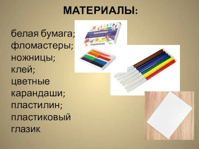 МАТЕРИАЛЫ: белая бумага; фломастеры; ножницы; клей; цветные карандаши; пластилин; пластиковый глазик.