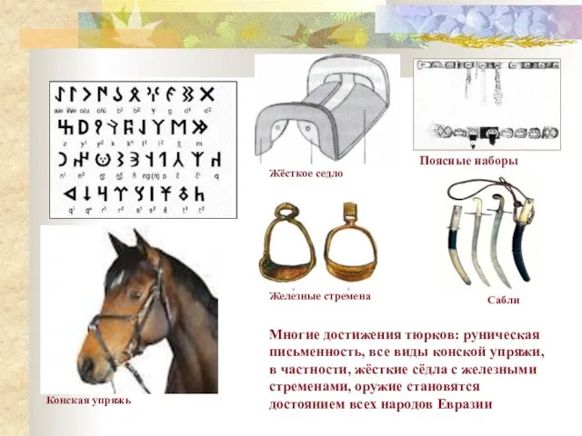 Многие достижения тюрков: руническая письменность, все виды конской упряжи, в частности, жёсткие