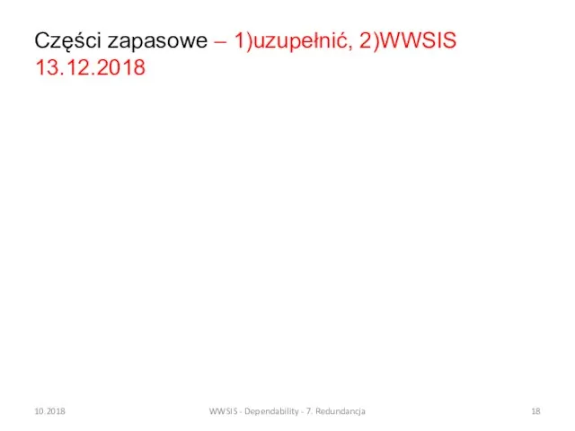 Części zapasowe – 1)uzupełnić, 2)WWSIS 13.12.2018 10.2018 WWSIS - Dependability - 7. Redundancja
