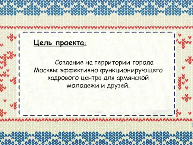 Создание на территории города Москвы эффективно функционирующего кадрового центра для армянской молодежи и друзей. Цель проекта: