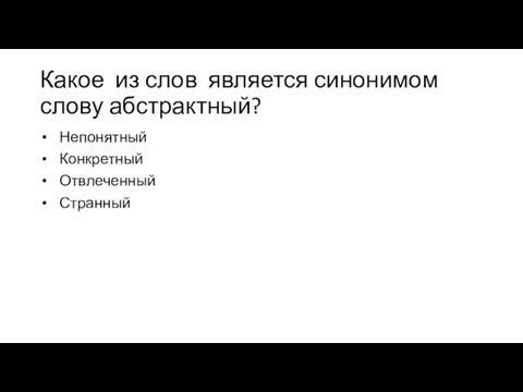 Какое из слов является синонимом слову абстрактный? Непонятный Конкретный Отвлеченный Странный