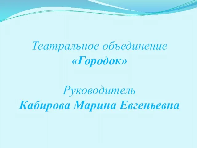 Театральное объединение «Городок» Руководитель Кабирова Марина Евгеньевна