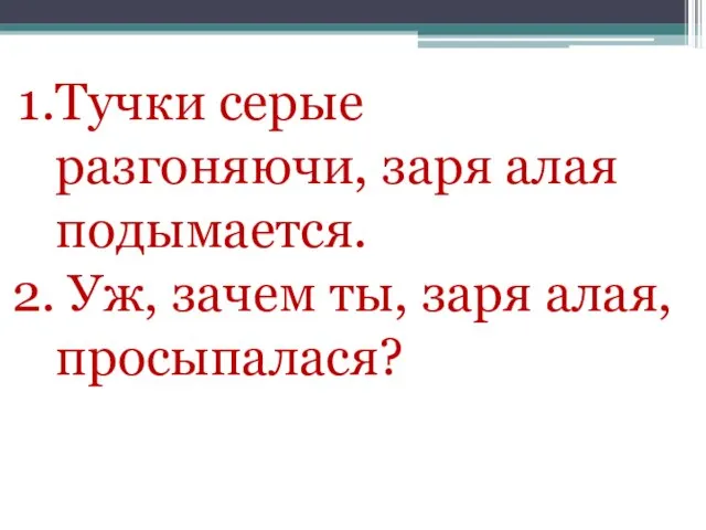 Тучки серые разгоняючи, заря алая подымается. Уж, зачем ты, заря алая, просыпалася?