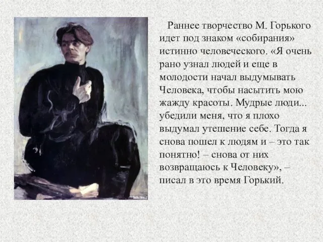 Раннее творчество М. Горького идет под знаком «собирания» истинно человеческого. «Я очень