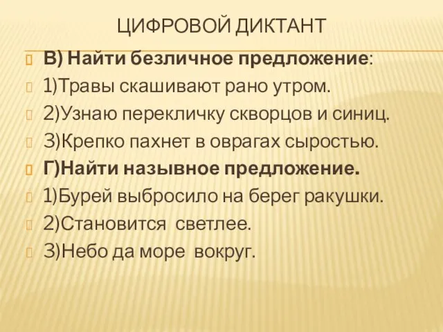 ЦИФРОВОЙ ДИКТАНТ В) Найти безличное предложение: 1)Травы скашивают рано утром. 2)Узнаю перекличку