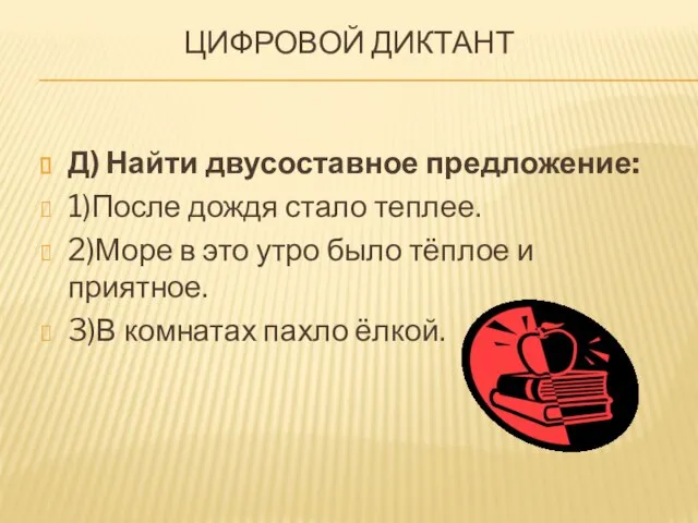 ЦИФРОВОЙ ДИКТАНТ Д) Найти двусоставное предложение: 1)После дождя стало теплее. 2)Море в