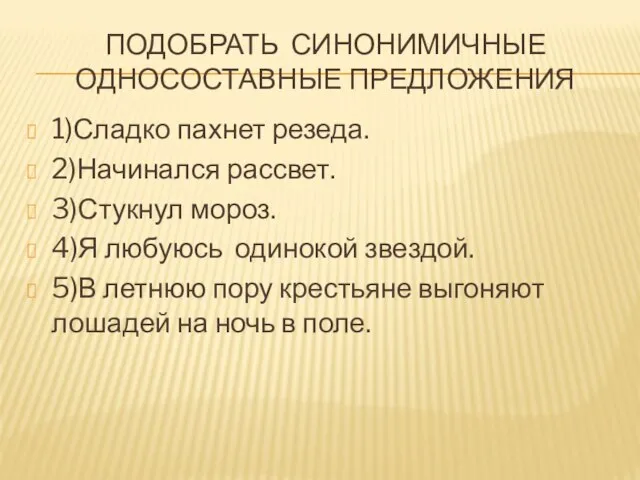 ПОДОБРАТЬ СИНОНИМИЧНЫЕ ОДНОСОСТАВНЫЕ ПРЕДЛОЖЕНИЯ 1)Сладко пахнет резеда. 2)Начинался рассвет. 3)Стукнул мороз. 4)Я