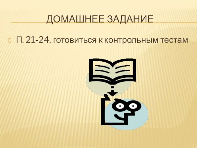 ДОМАШНЕЕ ЗАДАНИЕ П. 21-24, готовиться к контрольным тестам