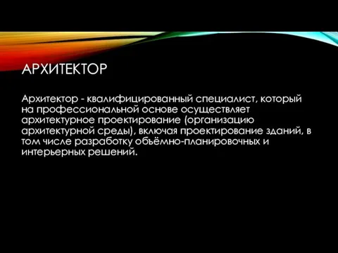 АРХИТЕКТОР Архитектор - квалифицированный специалист, который на профессиональной основе осуществляет архитектурное проектирование