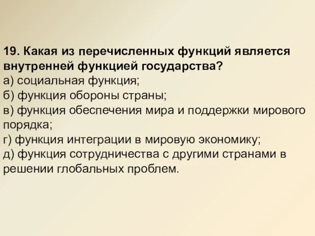 19. Какая из пеpечисленных функций является внутpенней функцией госудаpства? а) социальная функция;