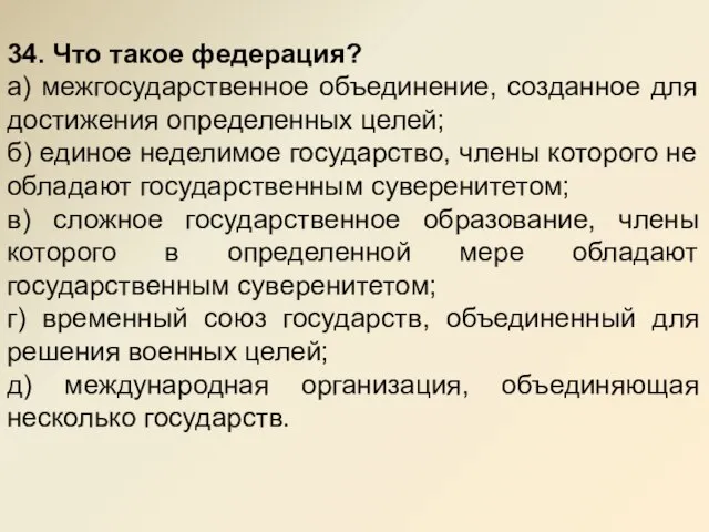 34. Что такое федерация? а) межгосударственное объединение, созданное для достижения определенных целей;