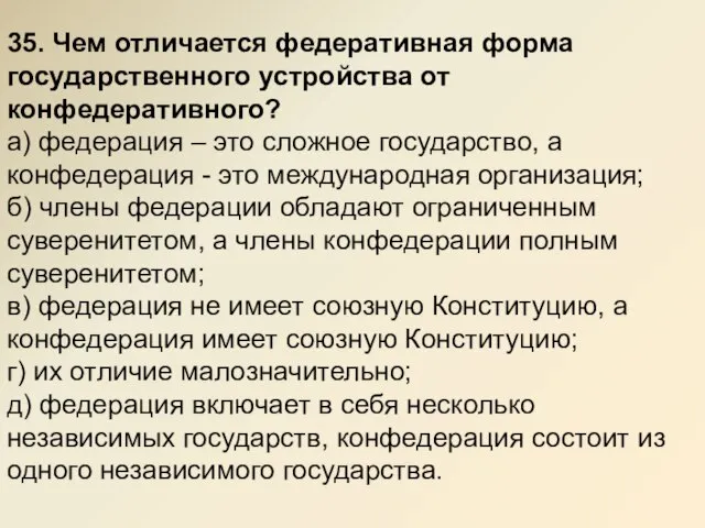 35. Чем отличается федеративная форма государственного устройства от конфедеративного? а) федерация –