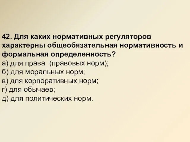 42. Для каких нормативных регуляторов характерны общеобязательная нормативность и формальная определенность? а)