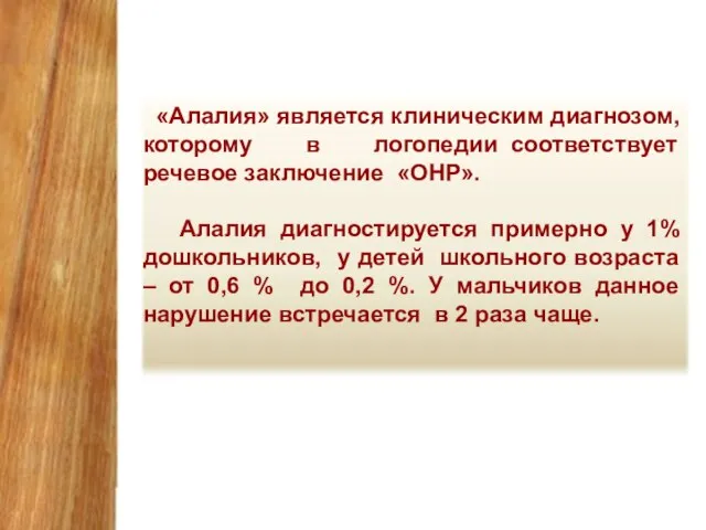 «Алалия» является клиническим диагнозом, которому в логопедии соответствует речевое заключение «ОНР». Алалия