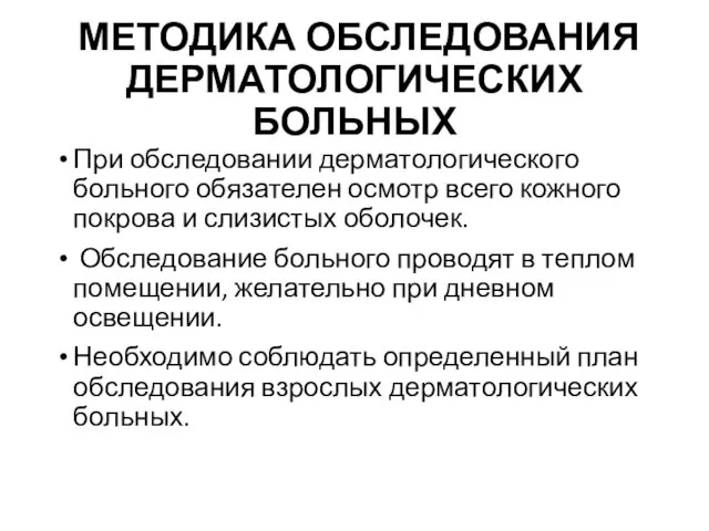 МЕТОДИКА ОБСЛЕДОВАНИЯ ДЕРМАТОЛОГИЧЕСКИХ БОЛЬНЫХ При обследовании дерматологического больного обязателен осмотр всего кожного