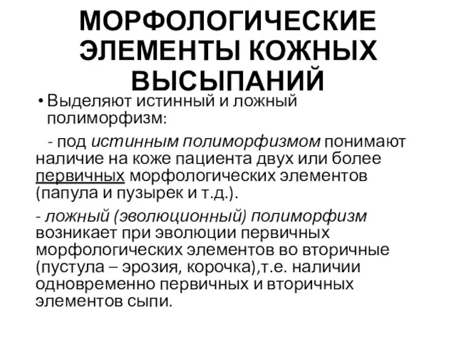 МОРФОЛОГИЧЕСКИЕ ЭЛЕМЕНТЫ КОЖНЫХ ВЫСЫПАНИЙ Выделяют истинный и ложный полиморфизм: - под истинным