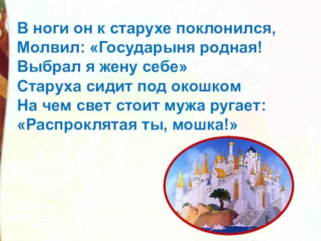 В ноги он к старухе поклонился, Молвил: «Государыня родная! Выбрал я жену