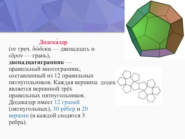 Додека́эдр (от греч. δώδεκα — двенадцать и εδρον — грань), двенадцатигранник —правильный