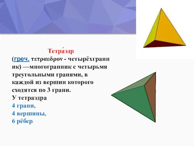 Тетра́эдр (греч. τετραεδρον - четырёхгранник) —многогранник с четырьмя треугольными гранями, в каждой