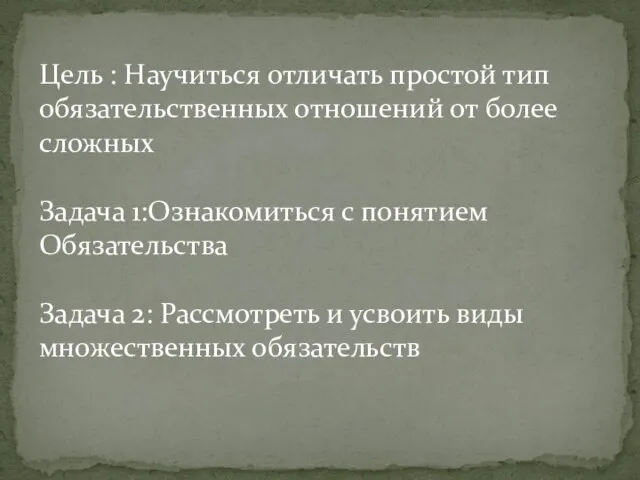 Цель : Научиться отличать простой тип обязательственных отношений от более сложных Задача